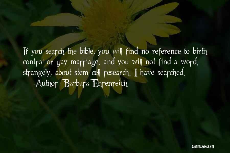 Barbara Ehrenreich Quotes: If You Search The Bible, You Will Find No Reference To Birth Control Or Gay Marriage, And You Will Not