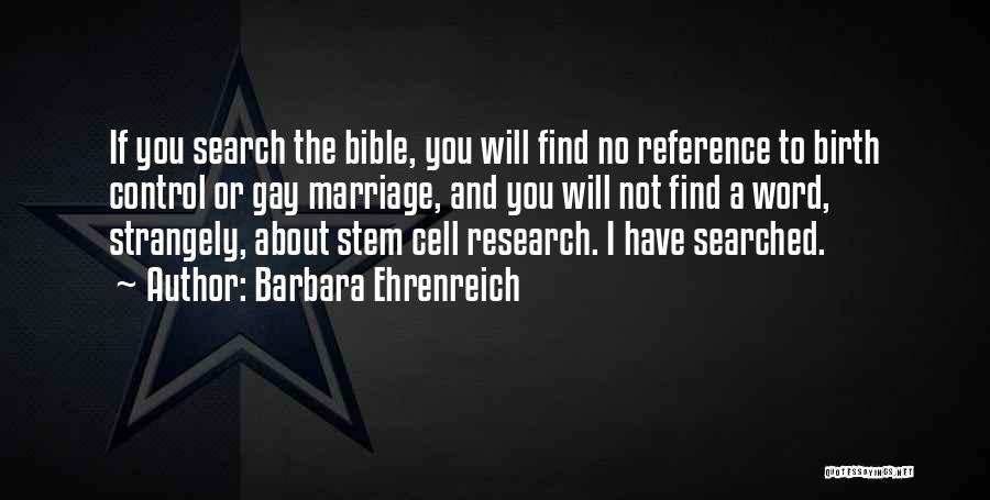 Barbara Ehrenreich Quotes: If You Search The Bible, You Will Find No Reference To Birth Control Or Gay Marriage, And You Will Not