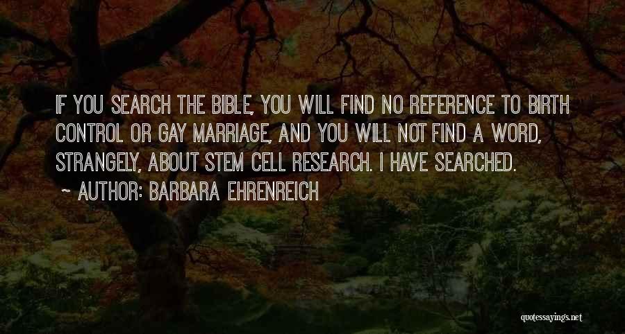 Barbara Ehrenreich Quotes: If You Search The Bible, You Will Find No Reference To Birth Control Or Gay Marriage, And You Will Not