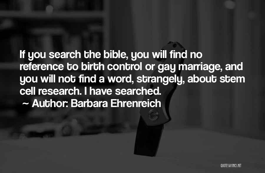 Barbara Ehrenreich Quotes: If You Search The Bible, You Will Find No Reference To Birth Control Or Gay Marriage, And You Will Not