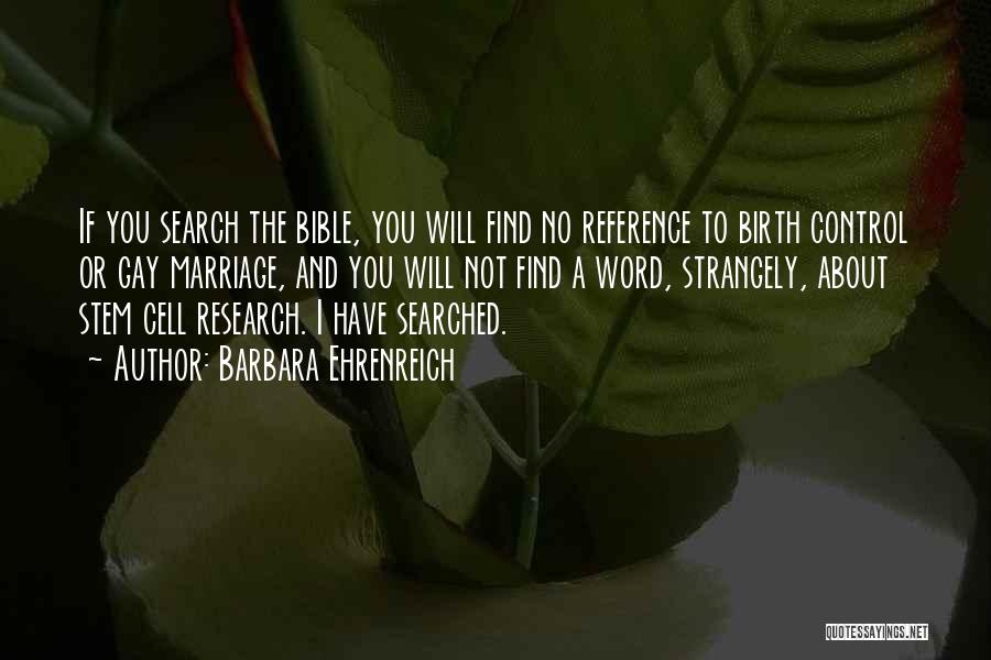 Barbara Ehrenreich Quotes: If You Search The Bible, You Will Find No Reference To Birth Control Or Gay Marriage, And You Will Not