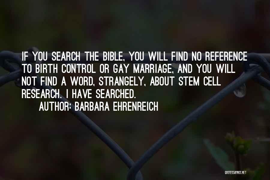 Barbara Ehrenreich Quotes: If You Search The Bible, You Will Find No Reference To Birth Control Or Gay Marriage, And You Will Not