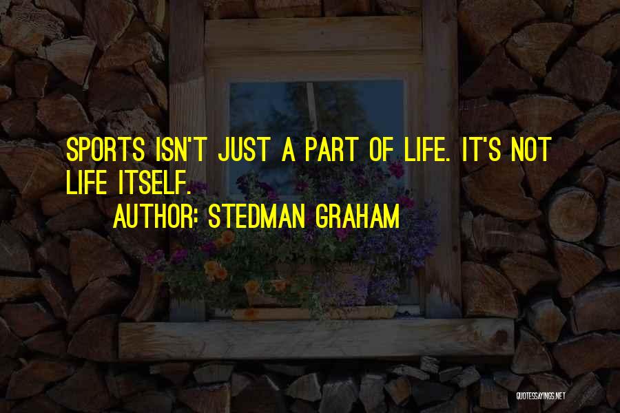 Stedman Graham Quotes: Sports Isn't Just A Part Of Life. It's Not Life Itself.