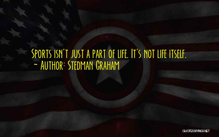 Stedman Graham Quotes: Sports Isn't Just A Part Of Life. It's Not Life Itself.