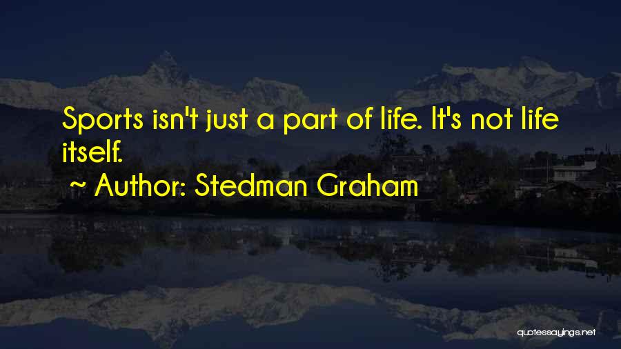 Stedman Graham Quotes: Sports Isn't Just A Part Of Life. It's Not Life Itself.