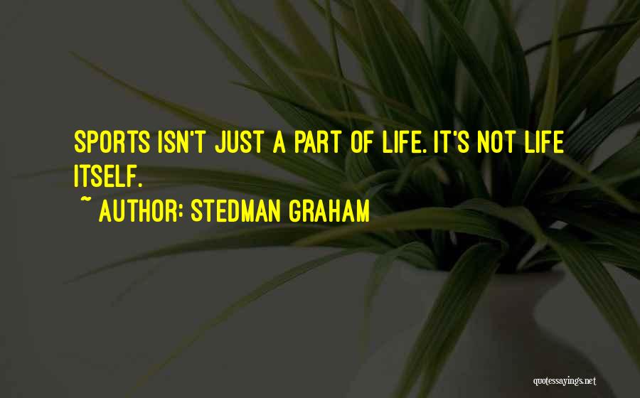 Stedman Graham Quotes: Sports Isn't Just A Part Of Life. It's Not Life Itself.