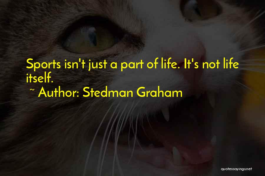Stedman Graham Quotes: Sports Isn't Just A Part Of Life. It's Not Life Itself.