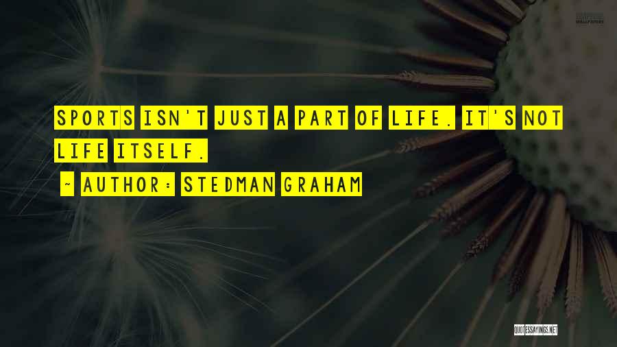 Stedman Graham Quotes: Sports Isn't Just A Part Of Life. It's Not Life Itself.