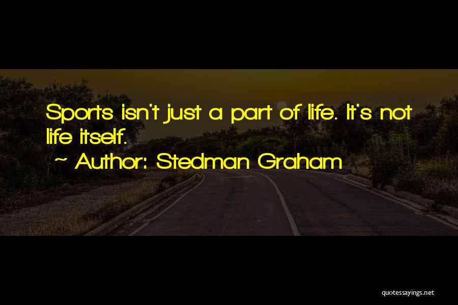 Stedman Graham Quotes: Sports Isn't Just A Part Of Life. It's Not Life Itself.