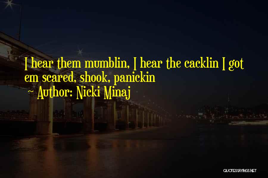 Nicki Minaj Quotes: I Hear Them Mumblin, I Hear The Cacklin I Got Em Scared, Shook, Panickin