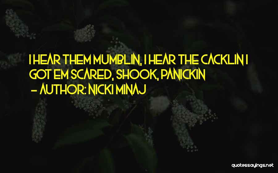 Nicki Minaj Quotes: I Hear Them Mumblin, I Hear The Cacklin I Got Em Scared, Shook, Panickin