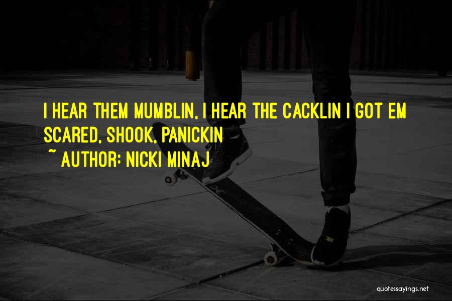 Nicki Minaj Quotes: I Hear Them Mumblin, I Hear The Cacklin I Got Em Scared, Shook, Panickin