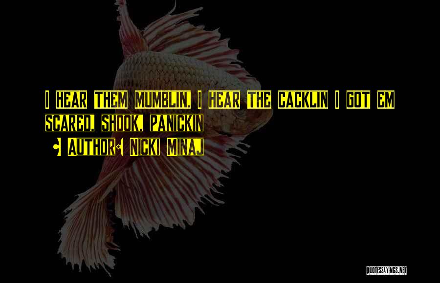 Nicki Minaj Quotes: I Hear Them Mumblin, I Hear The Cacklin I Got Em Scared, Shook, Panickin