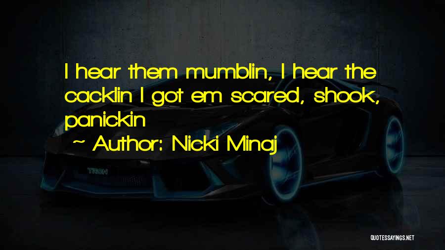 Nicki Minaj Quotes: I Hear Them Mumblin, I Hear The Cacklin I Got Em Scared, Shook, Panickin