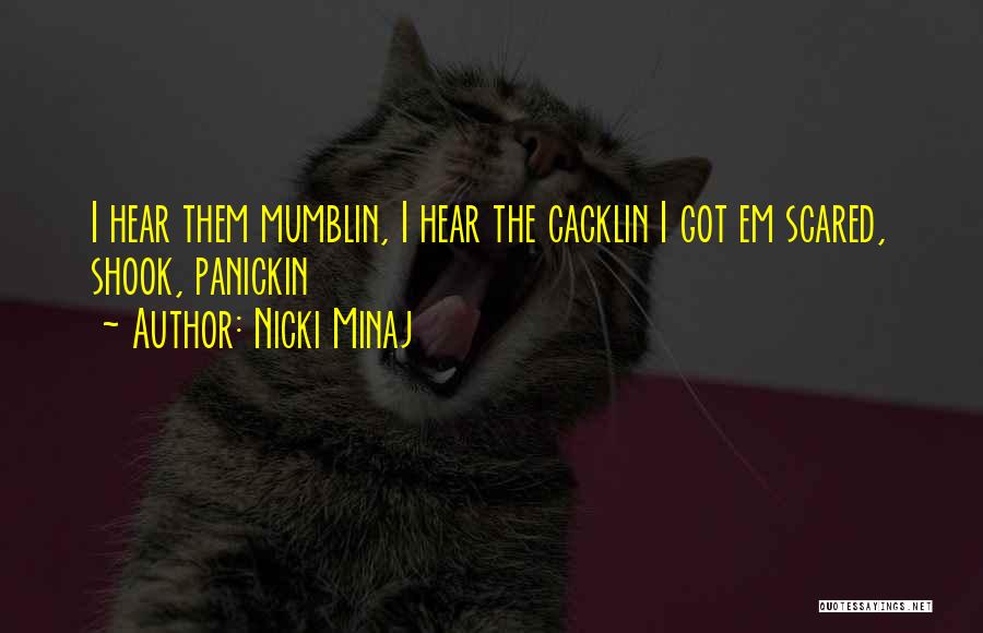 Nicki Minaj Quotes: I Hear Them Mumblin, I Hear The Cacklin I Got Em Scared, Shook, Panickin