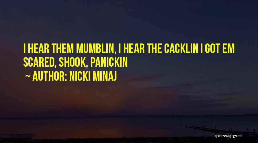 Nicki Minaj Quotes: I Hear Them Mumblin, I Hear The Cacklin I Got Em Scared, Shook, Panickin