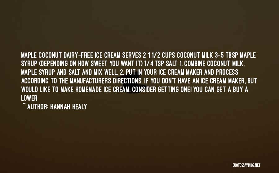 Hannah Healy Quotes: Maple Coconut Dairy-free Ice Cream Serves 2 1 1/2 Cups Coconut Milk 3-5 Tbsp Maple Syrup (depending On How Sweet