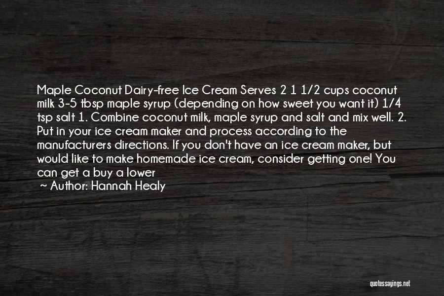 Hannah Healy Quotes: Maple Coconut Dairy-free Ice Cream Serves 2 1 1/2 Cups Coconut Milk 3-5 Tbsp Maple Syrup (depending On How Sweet