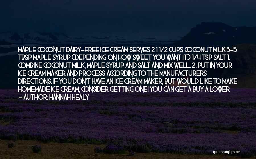 Hannah Healy Quotes: Maple Coconut Dairy-free Ice Cream Serves 2 1 1/2 Cups Coconut Milk 3-5 Tbsp Maple Syrup (depending On How Sweet