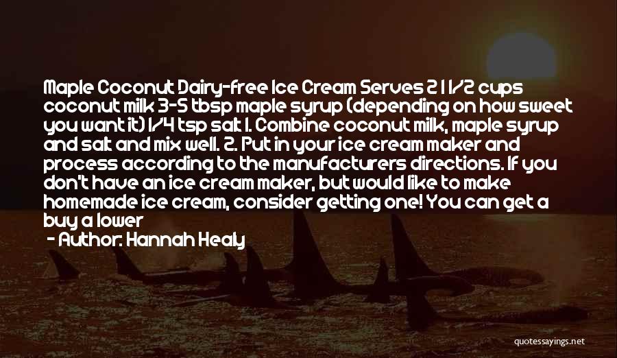 Hannah Healy Quotes: Maple Coconut Dairy-free Ice Cream Serves 2 1 1/2 Cups Coconut Milk 3-5 Tbsp Maple Syrup (depending On How Sweet