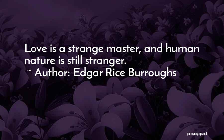 Edgar Rice Burroughs Quotes: Love Is A Strange Master, And Human Nature Is Still Stranger.