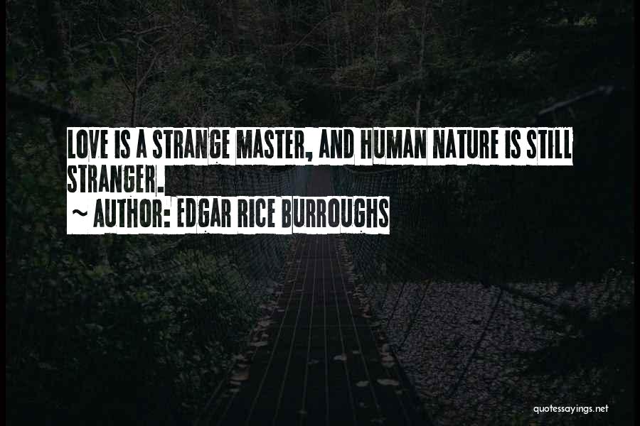 Edgar Rice Burroughs Quotes: Love Is A Strange Master, And Human Nature Is Still Stranger.