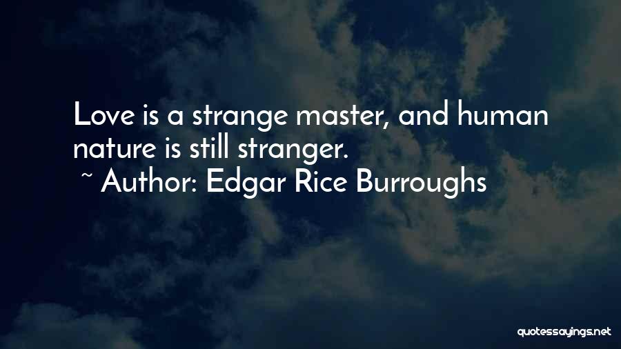 Edgar Rice Burroughs Quotes: Love Is A Strange Master, And Human Nature Is Still Stranger.