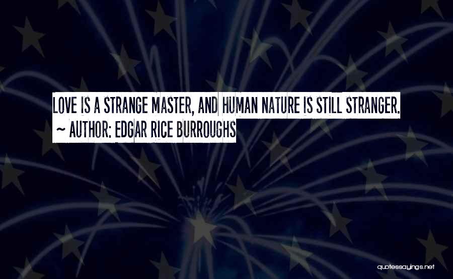 Edgar Rice Burroughs Quotes: Love Is A Strange Master, And Human Nature Is Still Stranger.