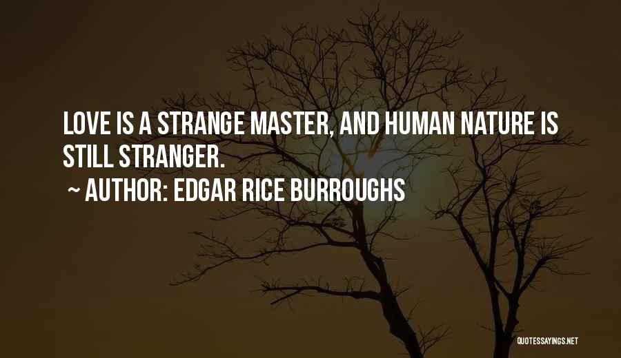 Edgar Rice Burroughs Quotes: Love Is A Strange Master, And Human Nature Is Still Stranger.