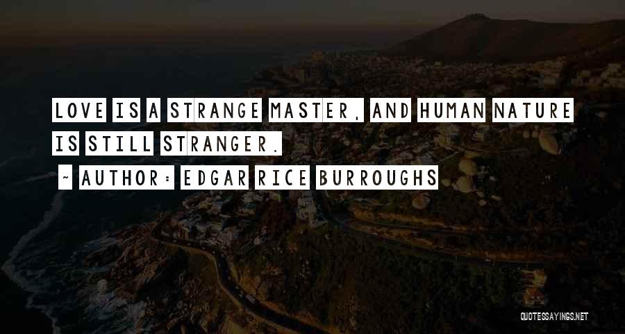 Edgar Rice Burroughs Quotes: Love Is A Strange Master, And Human Nature Is Still Stranger.