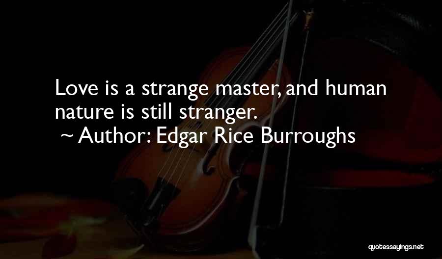 Edgar Rice Burroughs Quotes: Love Is A Strange Master, And Human Nature Is Still Stranger.