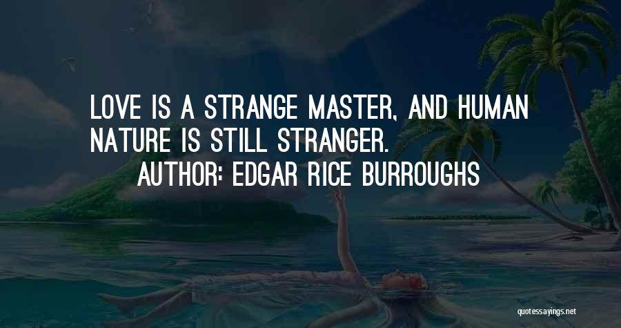 Edgar Rice Burroughs Quotes: Love Is A Strange Master, And Human Nature Is Still Stranger.