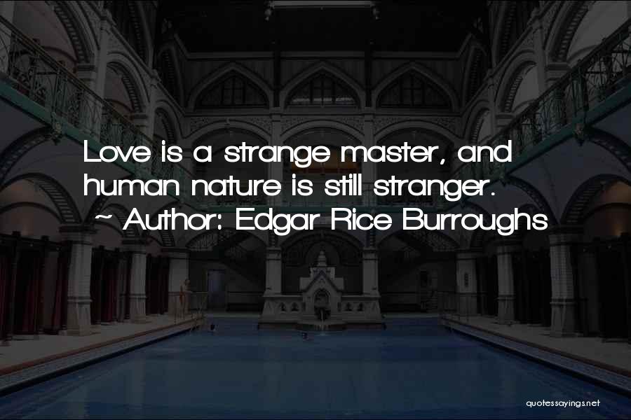 Edgar Rice Burroughs Quotes: Love Is A Strange Master, And Human Nature Is Still Stranger.