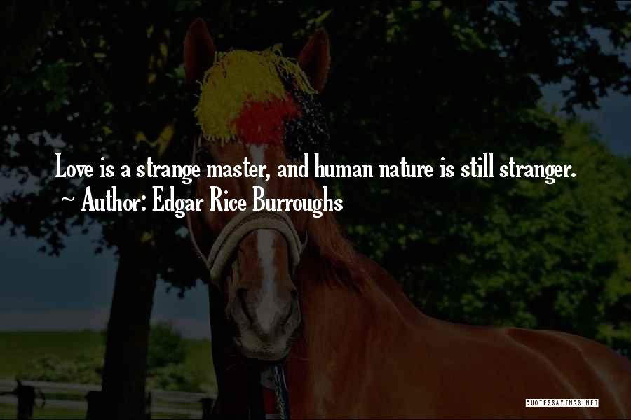 Edgar Rice Burroughs Quotes: Love Is A Strange Master, And Human Nature Is Still Stranger.