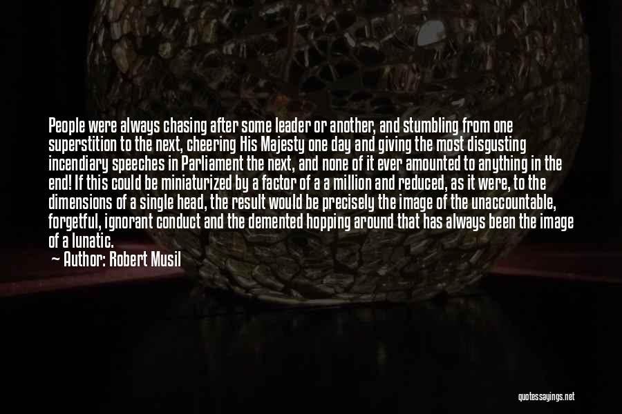 Robert Musil Quotes: People Were Always Chasing After Some Leader Or Another, And Stumbling From One Superstition To The Next, Cheering His Majesty