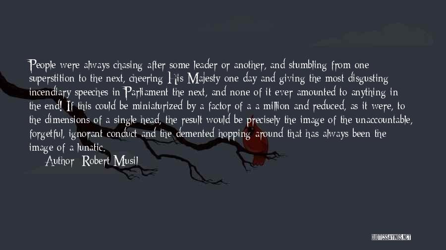 Robert Musil Quotes: People Were Always Chasing After Some Leader Or Another, And Stumbling From One Superstition To The Next, Cheering His Majesty