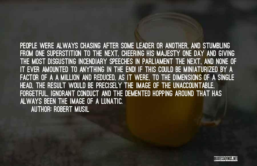 Robert Musil Quotes: People Were Always Chasing After Some Leader Or Another, And Stumbling From One Superstition To The Next, Cheering His Majesty