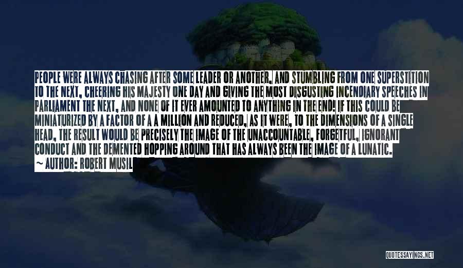 Robert Musil Quotes: People Were Always Chasing After Some Leader Or Another, And Stumbling From One Superstition To The Next, Cheering His Majesty