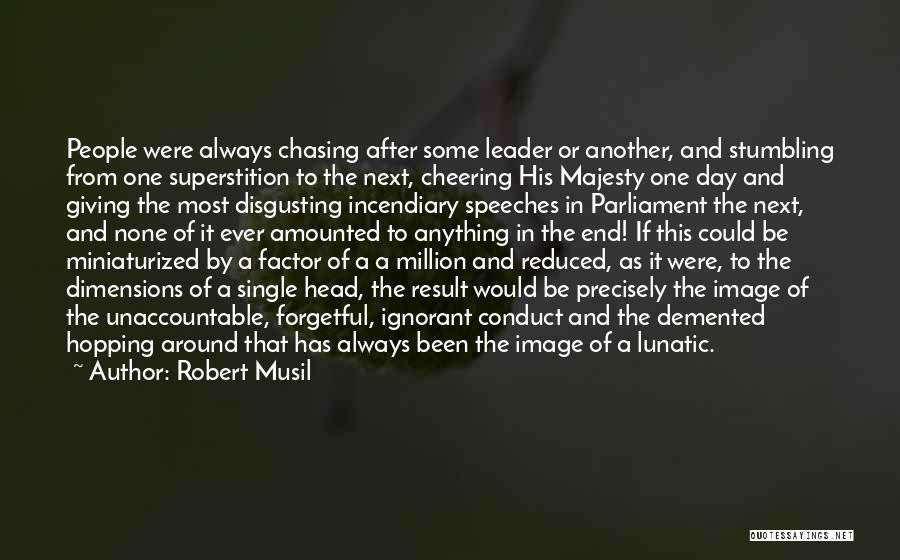 Robert Musil Quotes: People Were Always Chasing After Some Leader Or Another, And Stumbling From One Superstition To The Next, Cheering His Majesty