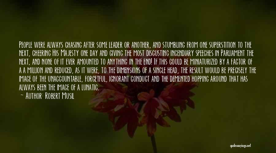 Robert Musil Quotes: People Were Always Chasing After Some Leader Or Another, And Stumbling From One Superstition To The Next, Cheering His Majesty