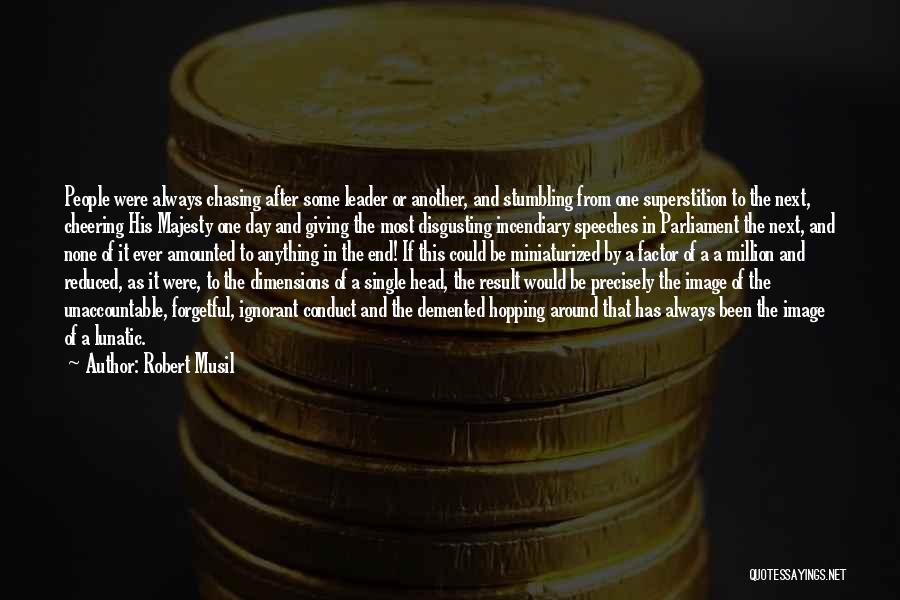 Robert Musil Quotes: People Were Always Chasing After Some Leader Or Another, And Stumbling From One Superstition To The Next, Cheering His Majesty