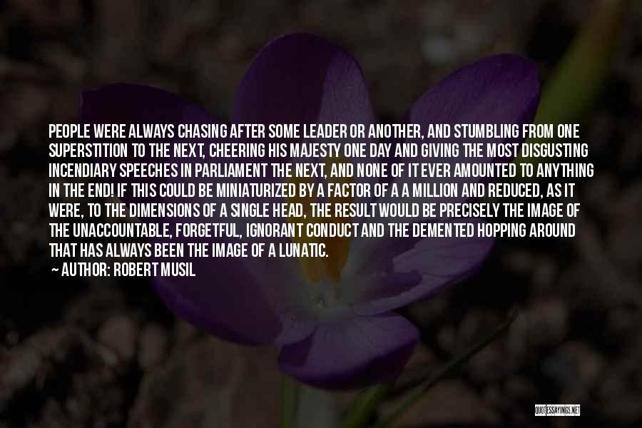 Robert Musil Quotes: People Were Always Chasing After Some Leader Or Another, And Stumbling From One Superstition To The Next, Cheering His Majesty