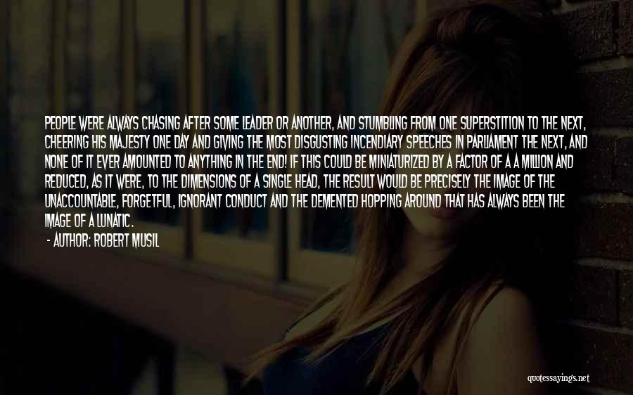 Robert Musil Quotes: People Were Always Chasing After Some Leader Or Another, And Stumbling From One Superstition To The Next, Cheering His Majesty