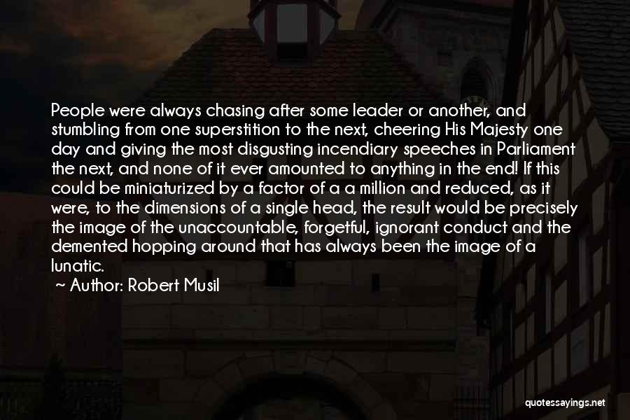 Robert Musil Quotes: People Were Always Chasing After Some Leader Or Another, And Stumbling From One Superstition To The Next, Cheering His Majesty