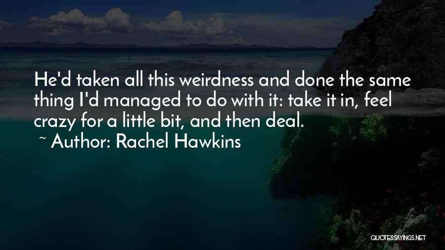 Rachel Hawkins Quotes: He'd Taken All This Weirdness And Done The Same Thing I'd Managed To Do With It: Take It In, Feel