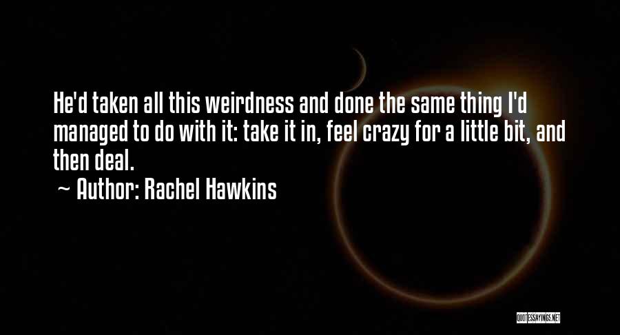 Rachel Hawkins Quotes: He'd Taken All This Weirdness And Done The Same Thing I'd Managed To Do With It: Take It In, Feel