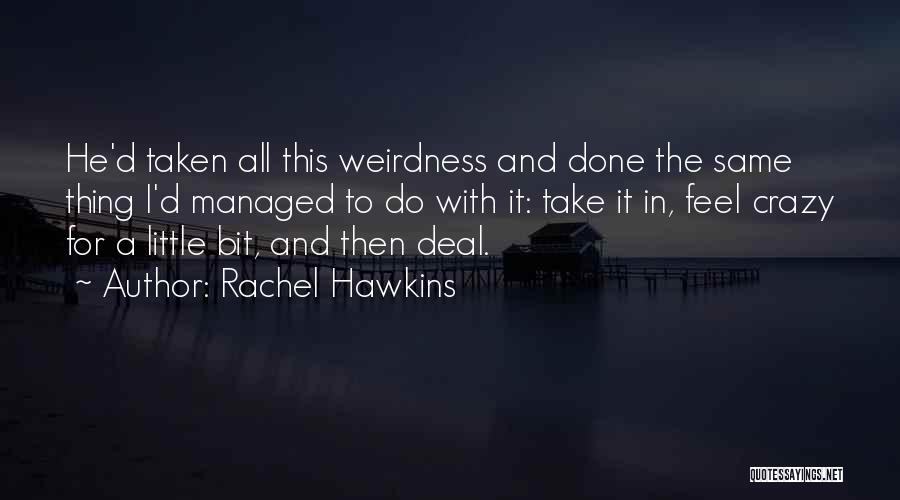 Rachel Hawkins Quotes: He'd Taken All This Weirdness And Done The Same Thing I'd Managed To Do With It: Take It In, Feel