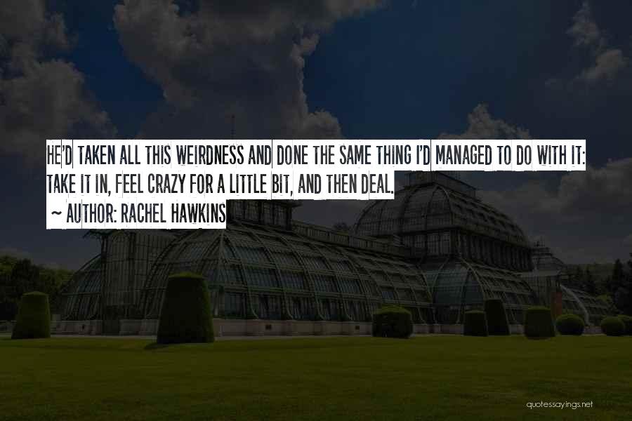 Rachel Hawkins Quotes: He'd Taken All This Weirdness And Done The Same Thing I'd Managed To Do With It: Take It In, Feel