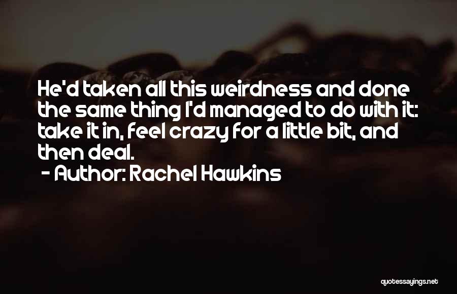 Rachel Hawkins Quotes: He'd Taken All This Weirdness And Done The Same Thing I'd Managed To Do With It: Take It In, Feel