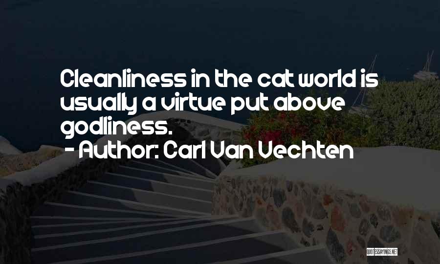Carl Van Vechten Quotes: Cleanliness In The Cat World Is Usually A Virtue Put Above Godliness.